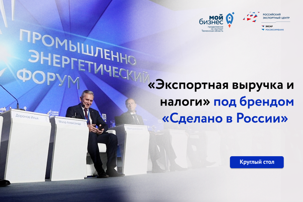  Круглый стол «Экспортная выручка и налоги» под брендом «Сделано в России»